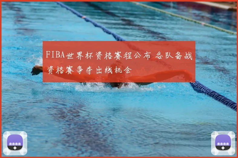 FIBA世界杯资格赛程公布 各队备战资格赛争夺出线机会