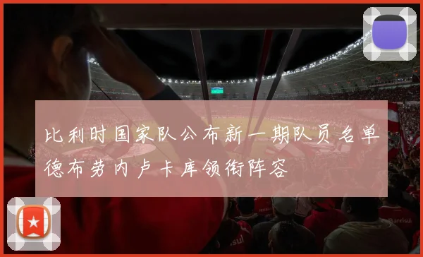 比利时国家队公布新一期队员名单德布劳内卢卡库领衔阵容