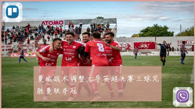 曼城战术调整主导英超决赛三球完胜曼联夺冠