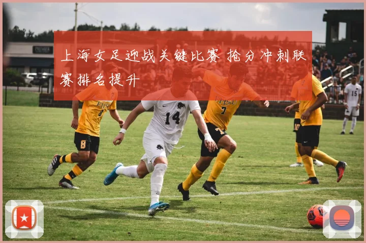 上海女足迎战关键比赛 抢分冲刺联赛排名提升
